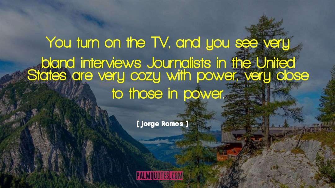 Jorge Ramos Quotes: You turn on the TV,