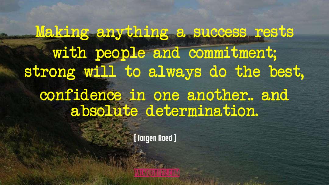 Jorgen Roed Quotes: Making anything a success rests