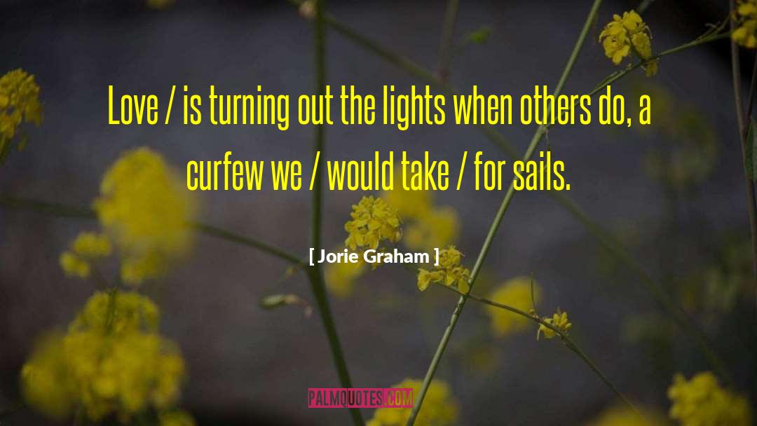 Jorie Graham Quotes: Love / is turning out