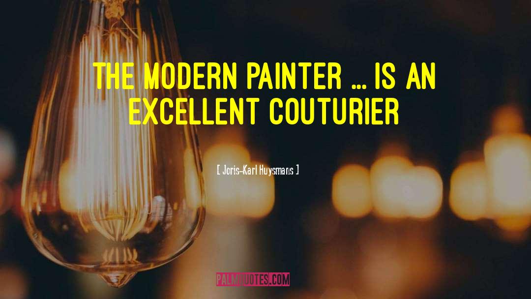 Joris-Karl Huysmans Quotes: The modern painter ... is