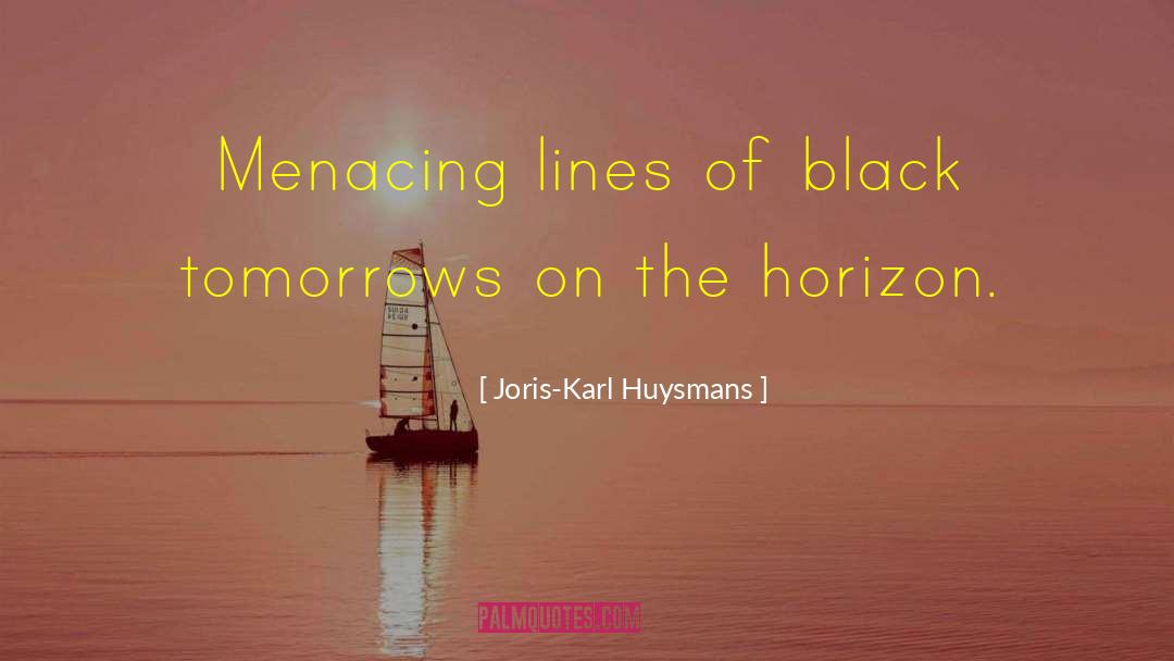 Joris-Karl Huysmans Quotes: Menacing lines of black tomorrows