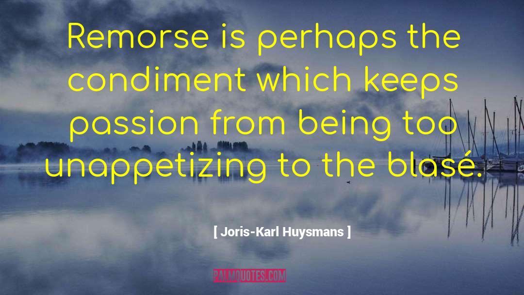 Joris-Karl Huysmans Quotes: Remorse is perhaps the condiment