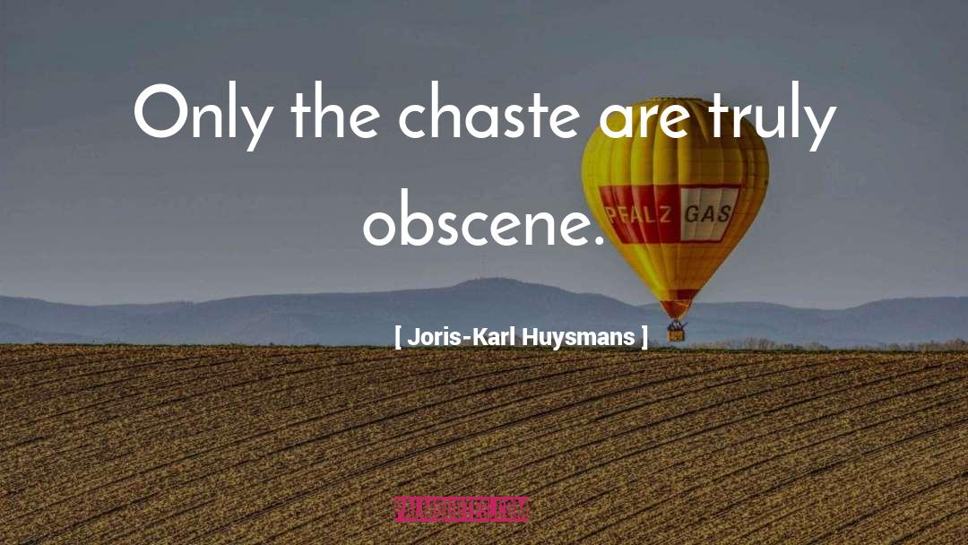 Joris-Karl Huysmans Quotes: Only the chaste are truly