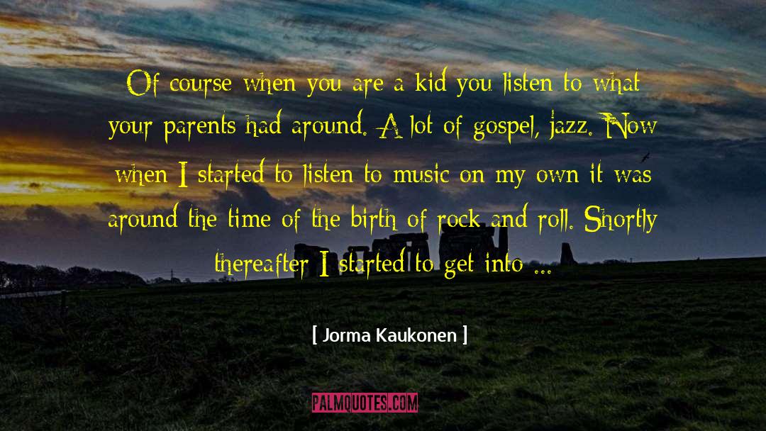 Jorma Kaukonen Quotes: Of course when you are