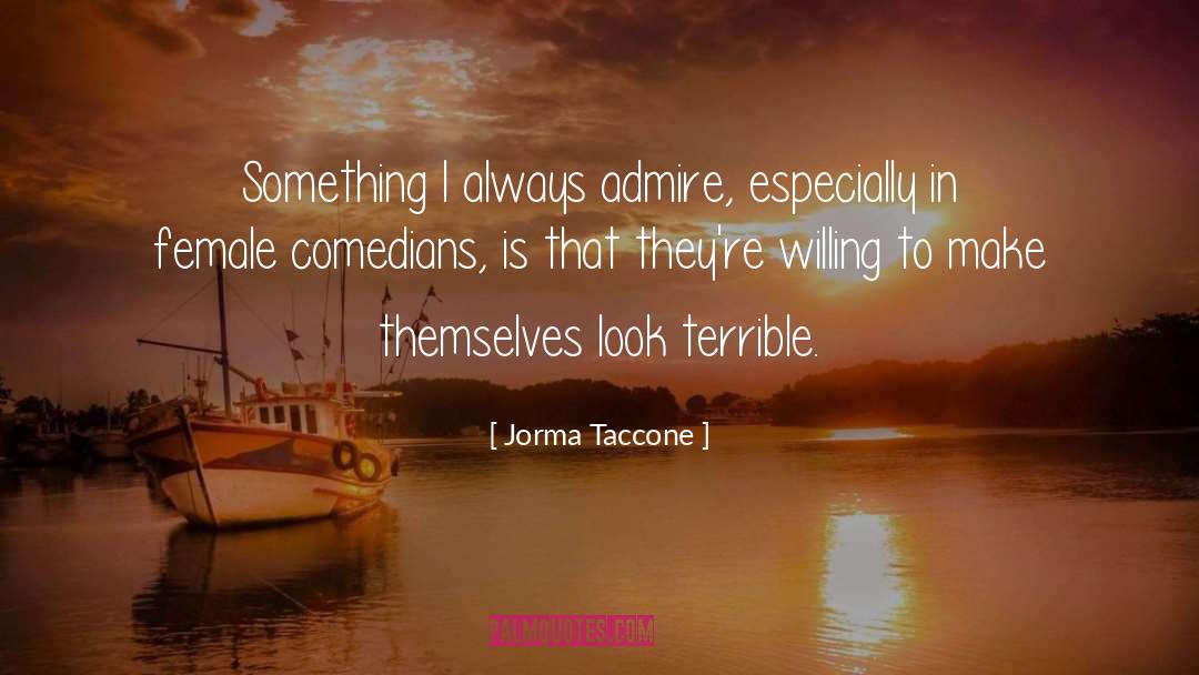 Jorma Taccone Quotes: Something I always admire, especially