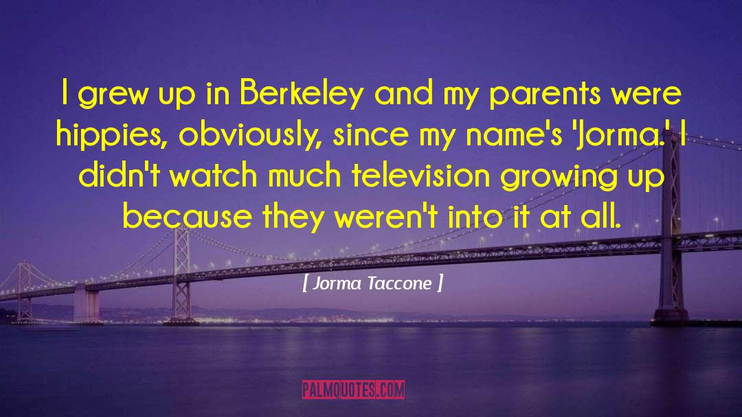 Jorma Taccone Quotes: I grew up in Berkeley