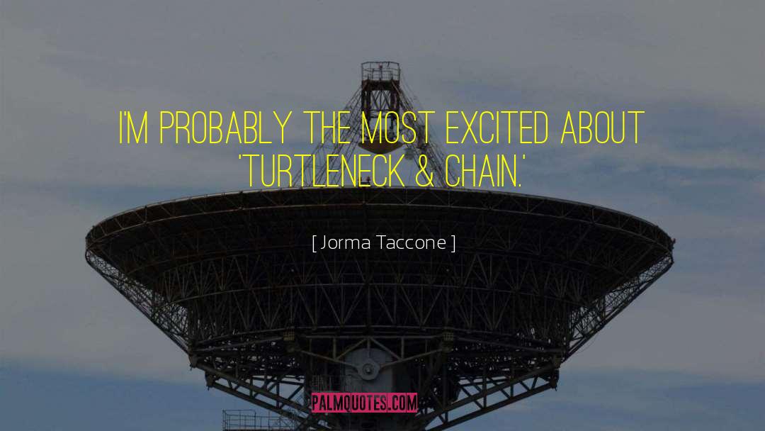 Jorma Taccone Quotes: I'm probably the most excited