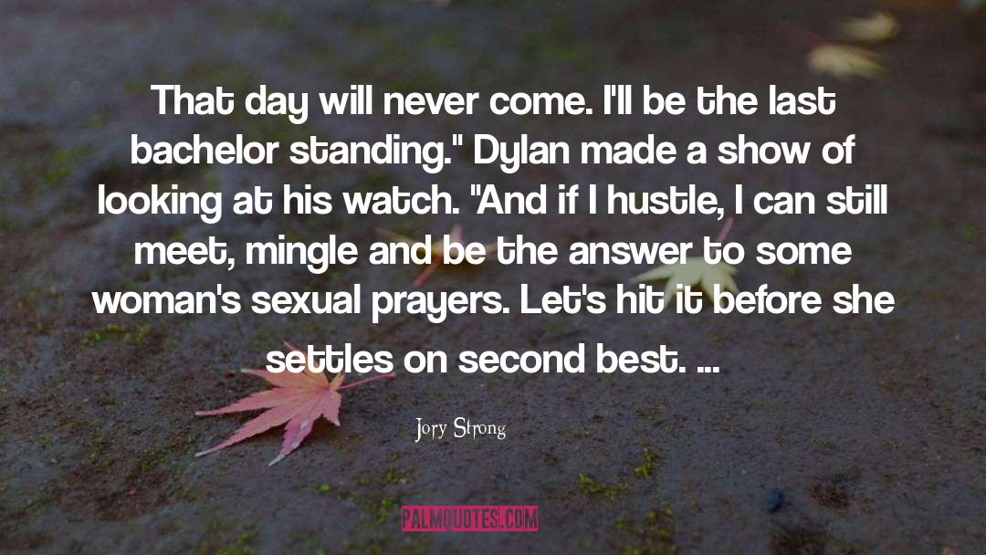 Jory Strong Quotes: That day will never come.