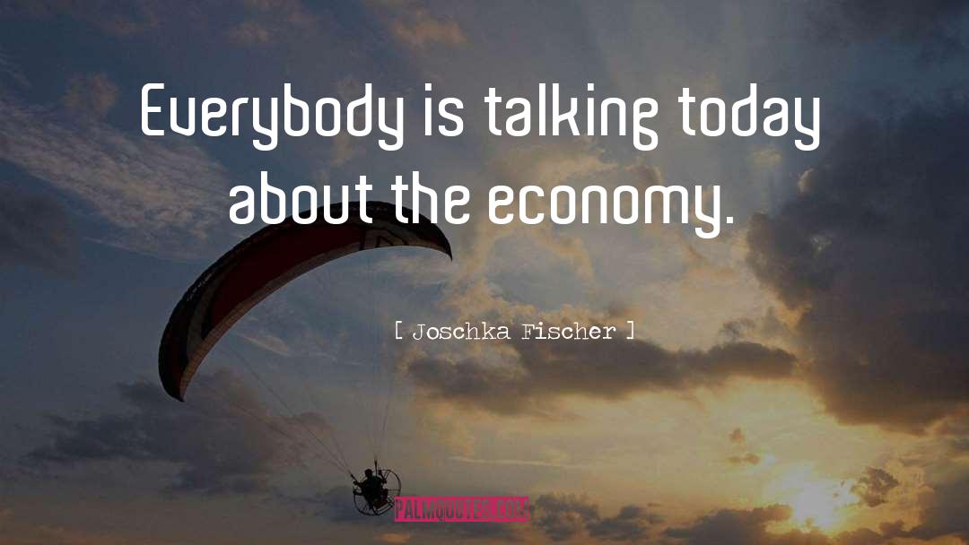 Joschka Fischer Quotes: Everybody is talking today about