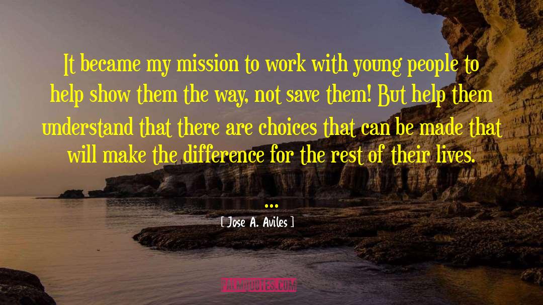 Jose A. Aviles Quotes: It became my mission to