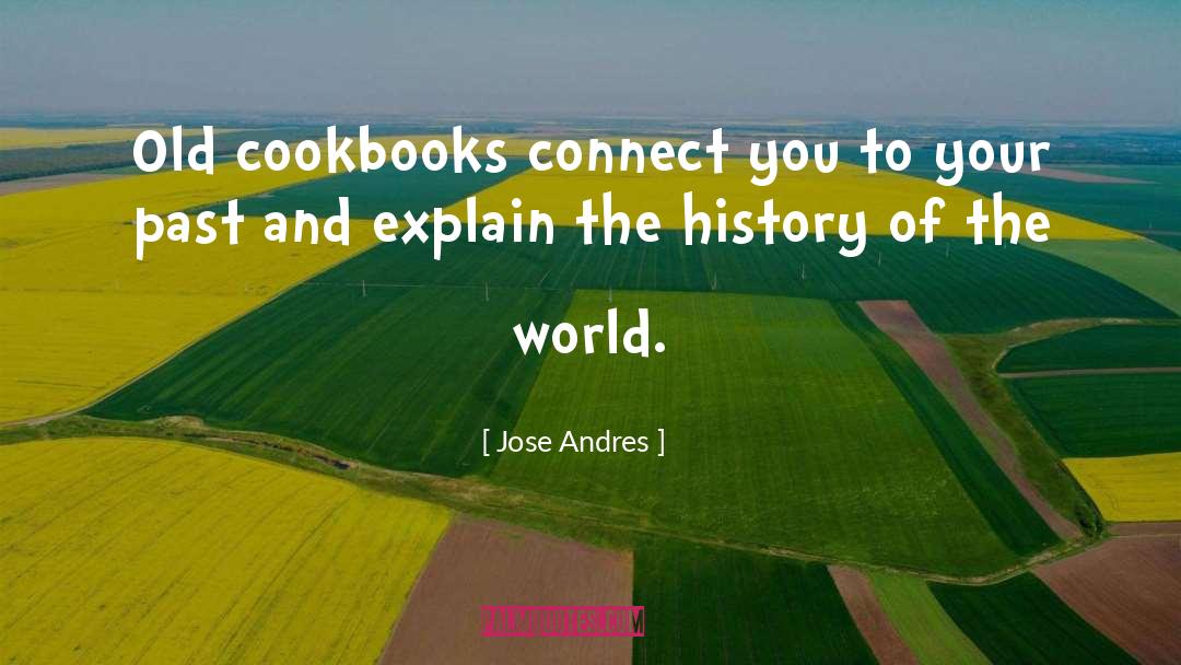 Jose Andres Quotes: Old cookbooks connect you to