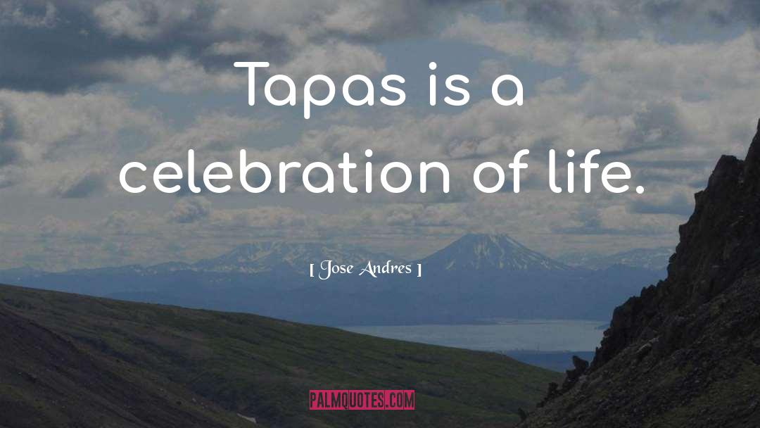 Jose Andres Quotes: Tapas is a celebration of