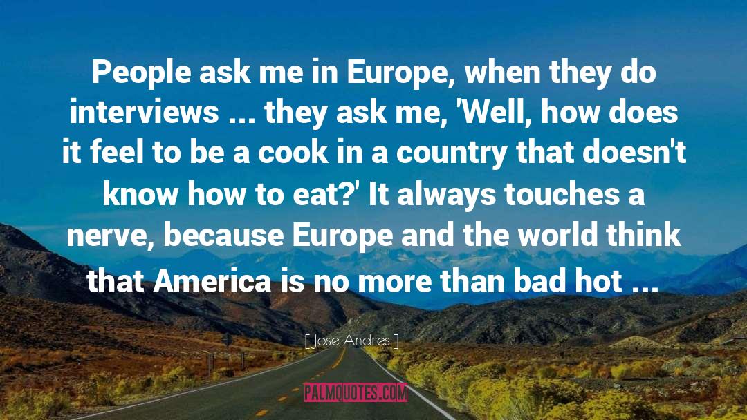 Jose Andres Quotes: People ask me in Europe,