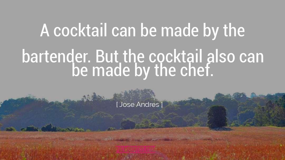 Jose Andres Quotes: A cocktail can be made