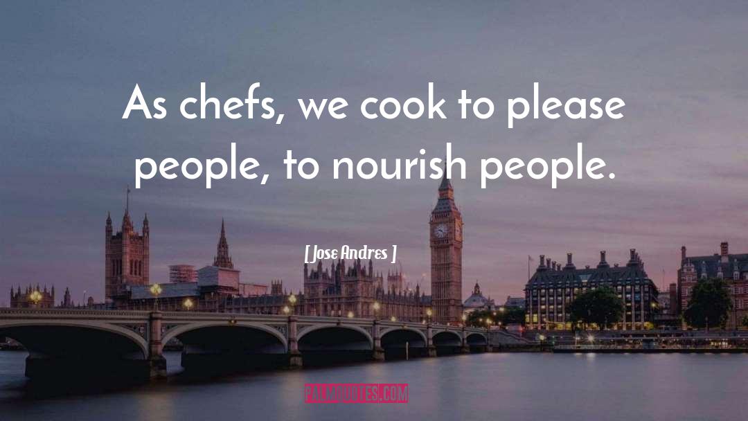 Jose Andres Quotes: As chefs, we cook to