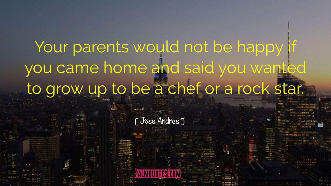 Jose Andres Quotes: Your parents would not be