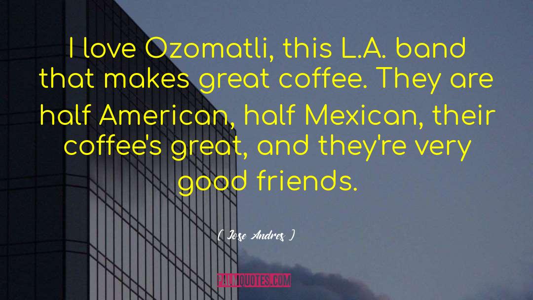 Jose Andres Quotes: I love Ozomatli, this L.A.