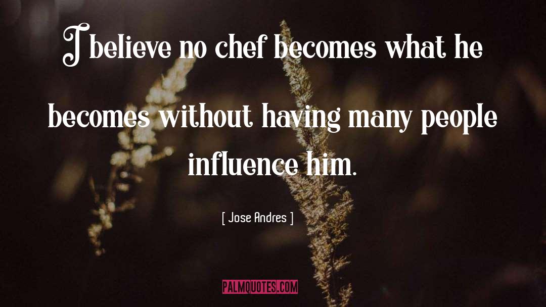 Jose Andres Quotes: I believe no chef becomes