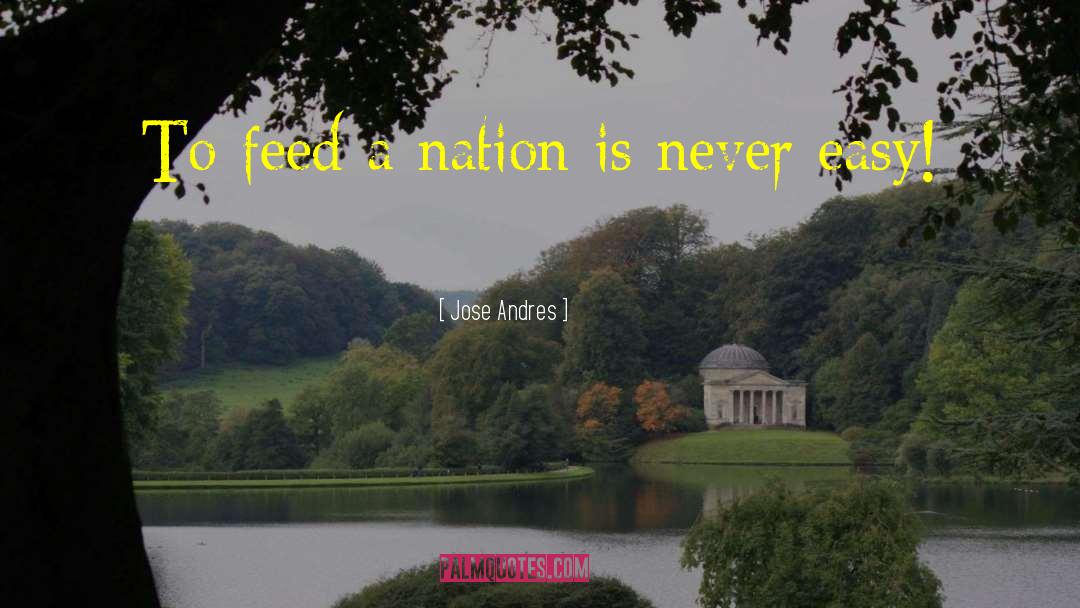 Jose Andres Quotes: To feed a nation is