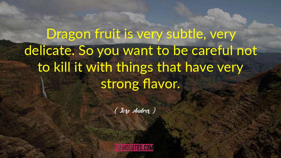 Jose Andres Quotes: Dragon fruit is very subtle,
