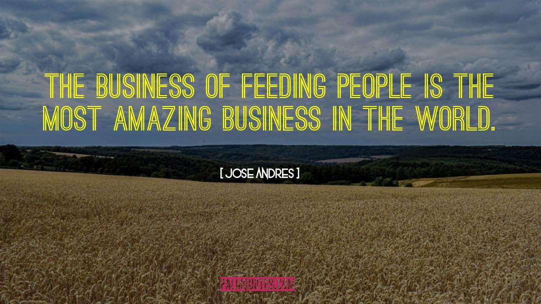 Jose Andres Quotes: The business of feeding people