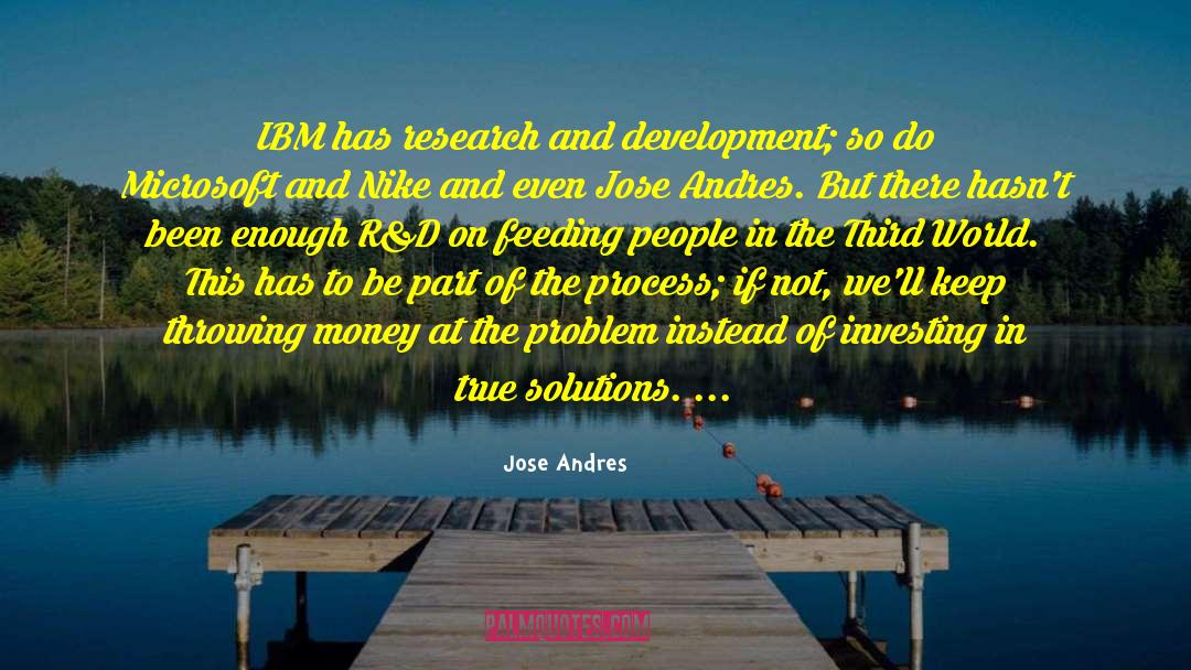 Jose Andres Quotes: IBM has research and development;