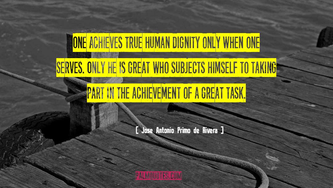 Jose Antonio Primo De Rivera Quotes: One achieves true human dignity