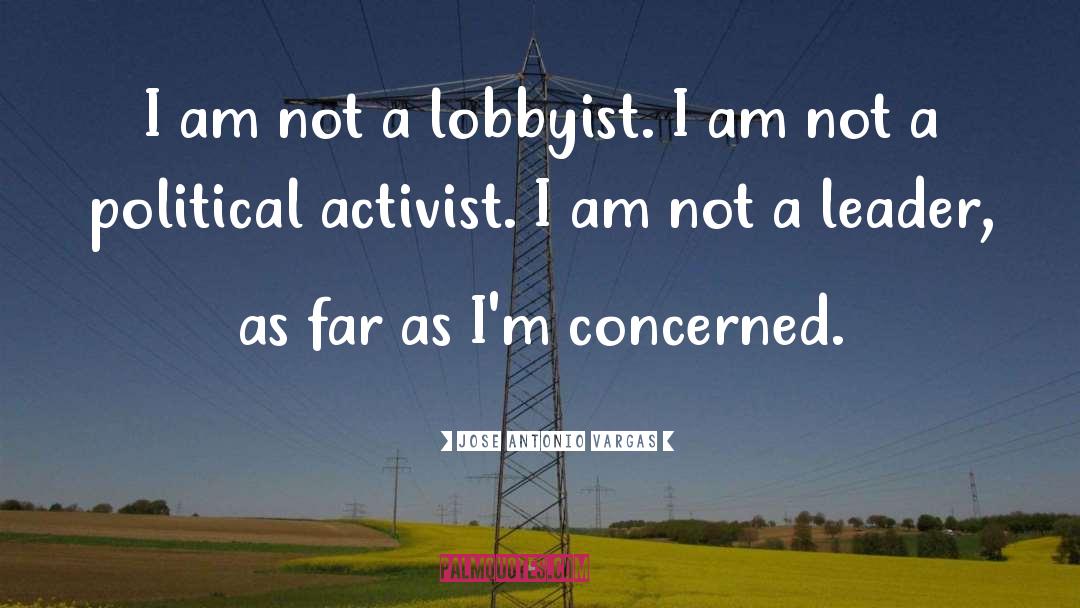 Jose Antonio Vargas Quotes: I am not a lobbyist.