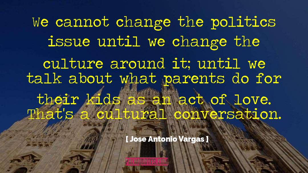 Jose Antonio Vargas Quotes: We cannot change the politics