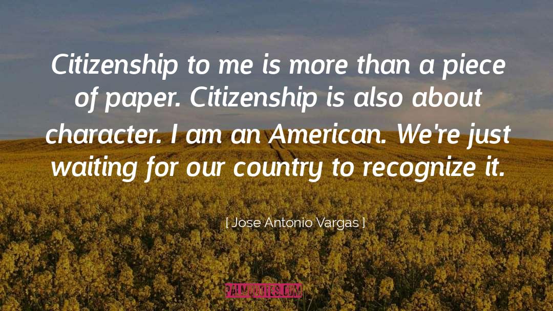 Jose Antonio Vargas Quotes: Citizenship to me is more