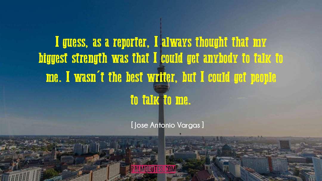 Jose Antonio Vargas Quotes: I guess, as a reporter,