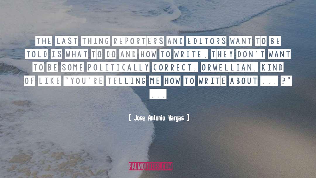 Jose Antonio Vargas Quotes: The last thing reporters and