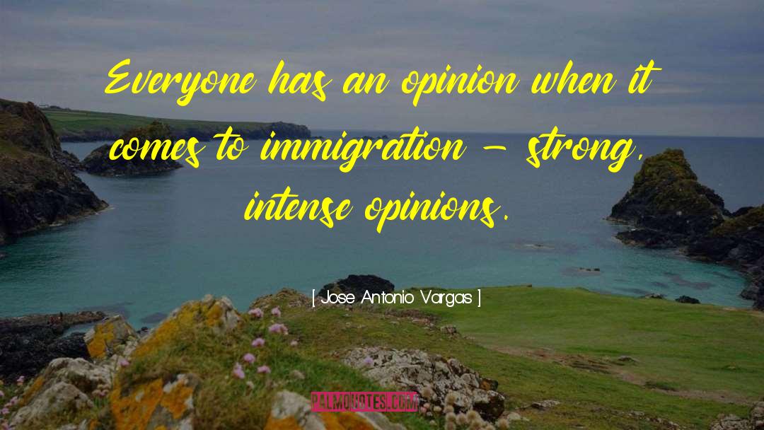 Jose Antonio Vargas Quotes: Everyone has an opinion when