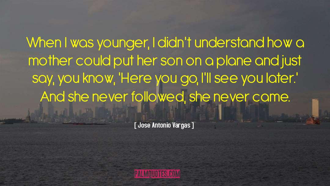 Jose Antonio Vargas Quotes: When I was younger, I