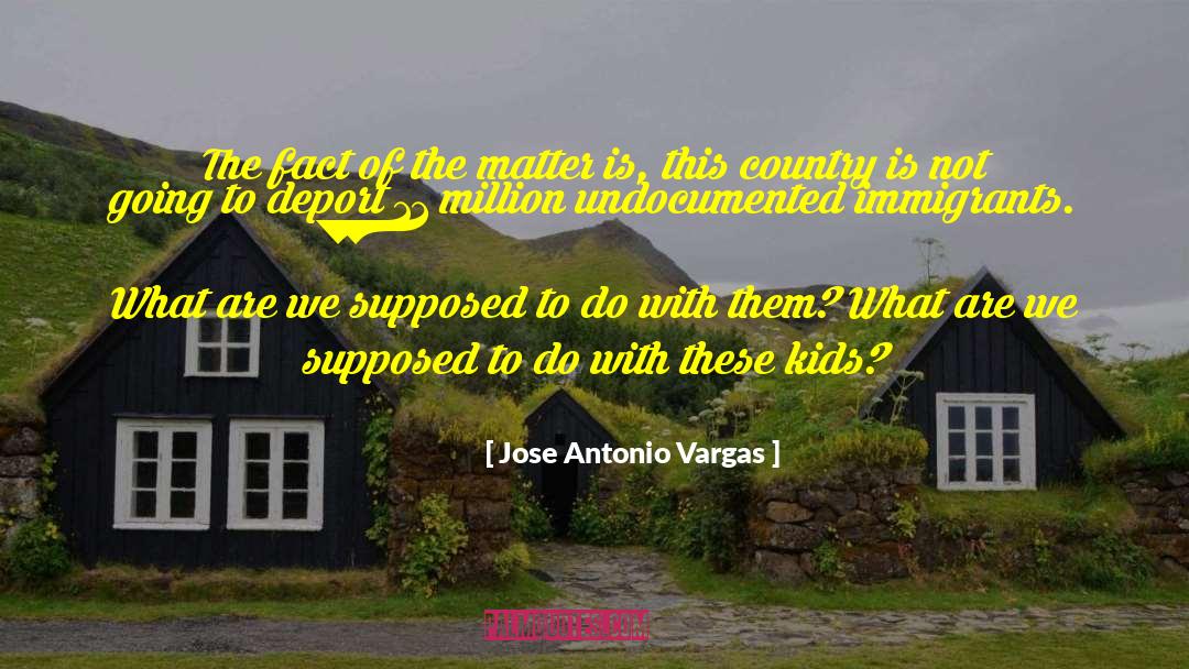 Jose Antonio Vargas Quotes: The fact of the matter