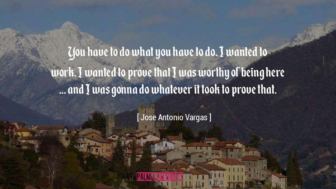 Jose Antonio Vargas Quotes: You have to do what