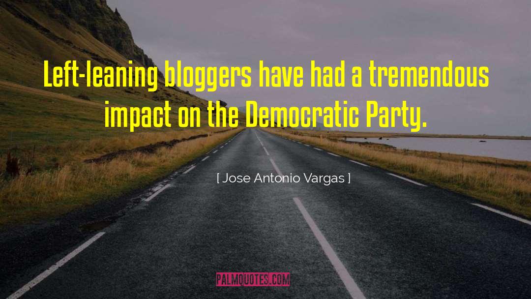 Jose Antonio Vargas Quotes: Left-leaning bloggers have had a