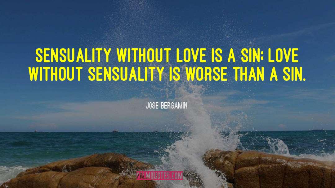 Jose Bergamin Quotes: Sensuality without love is a