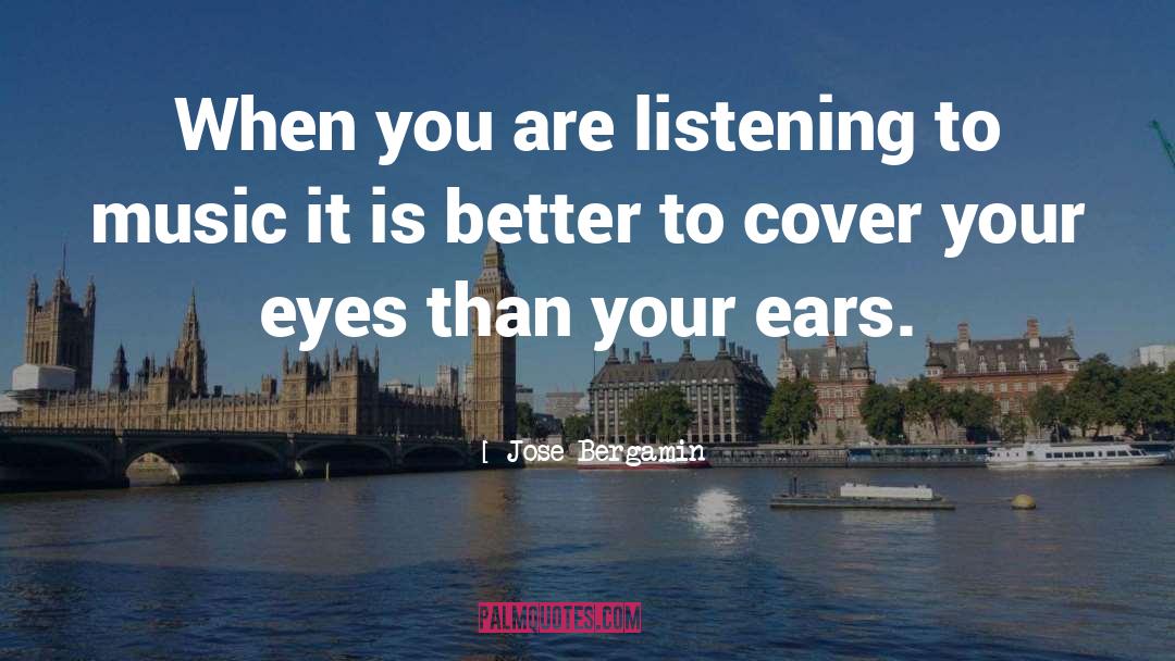 Jose Bergamin Quotes: When you are listening to