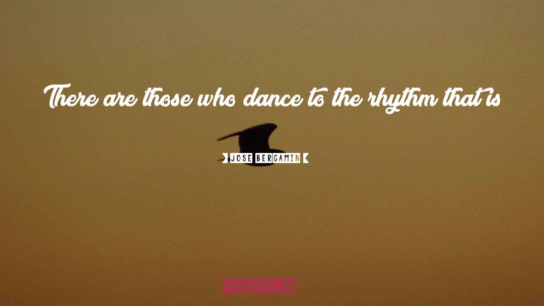 Jose Bergamin Quotes: There are those who dance