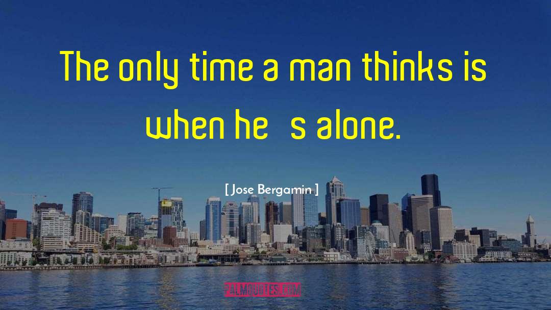 Jose Bergamin Quotes: The only time a man