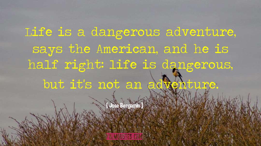 Jose Bergamin Quotes: Life is a dangerous adventure,