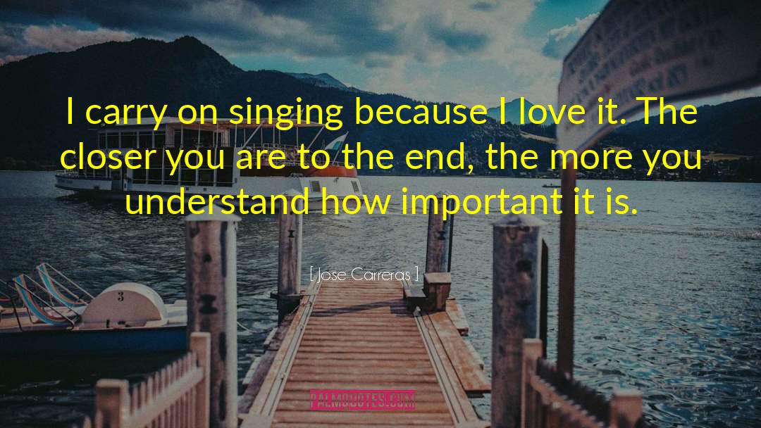 Jose Carreras Quotes: I carry on singing because