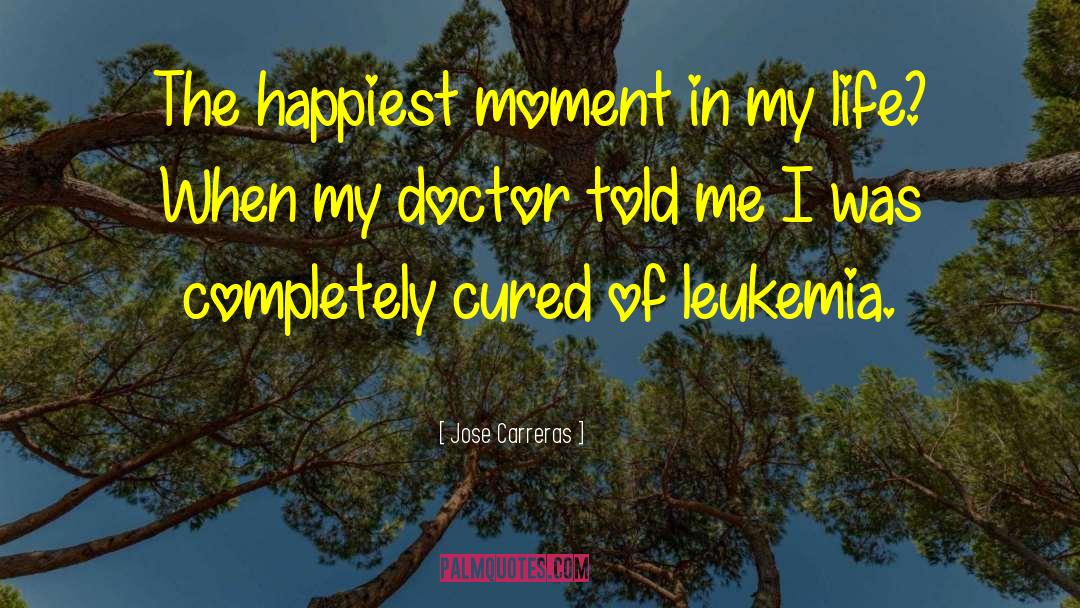 Jose Carreras Quotes: The happiest moment in my