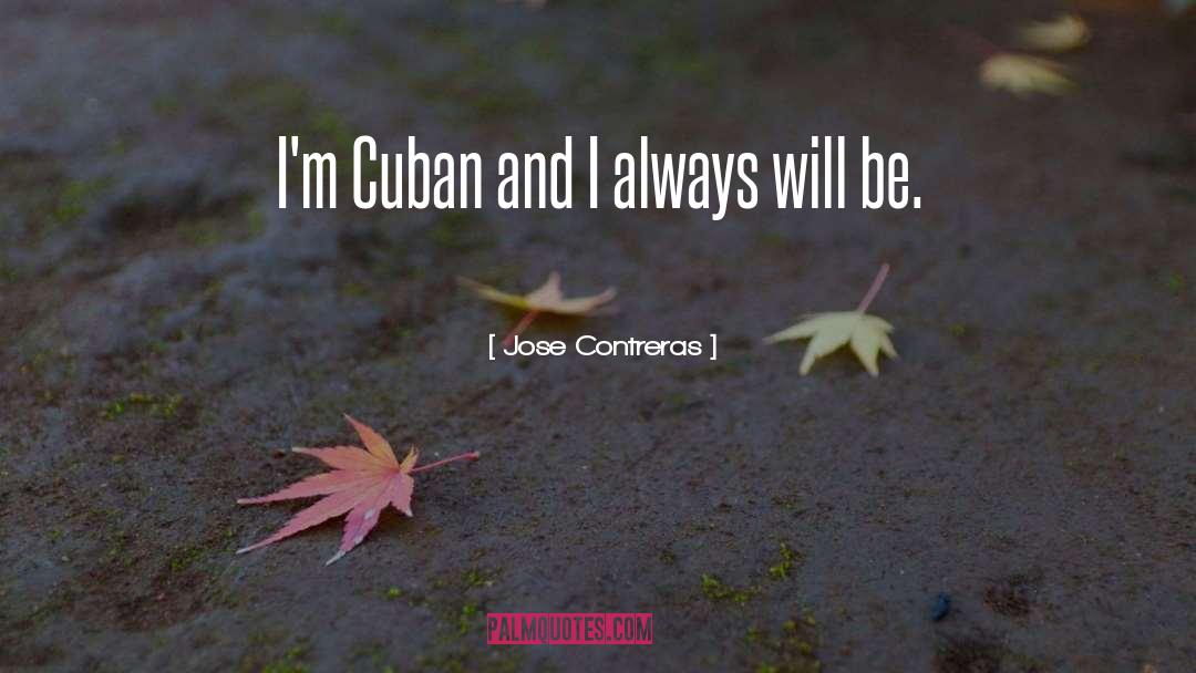 Jose Contreras Quotes: I'm Cuban and I always