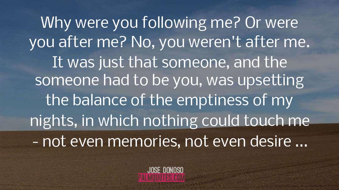 Jose Donoso Quotes: Why were you following me?