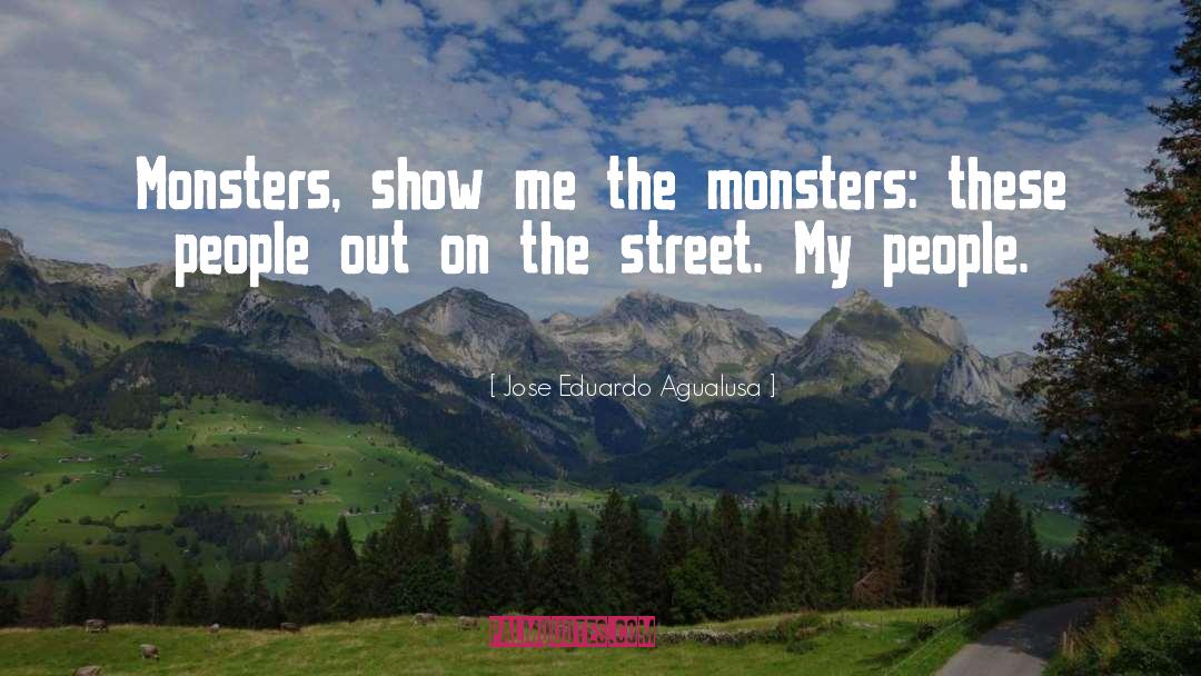 Jose Eduardo Agualusa Quotes: Monsters, show me the monsters: