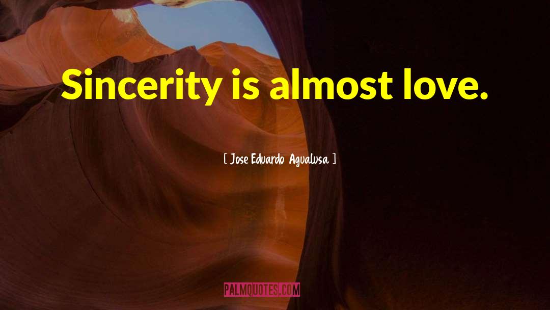 Jose Eduardo Agualusa Quotes: Sincerity is almost love.