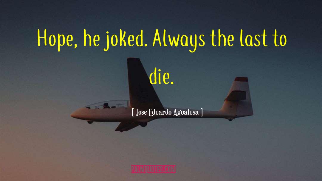 Jose Eduardo Agualusa Quotes: Hope, he joked. Always the