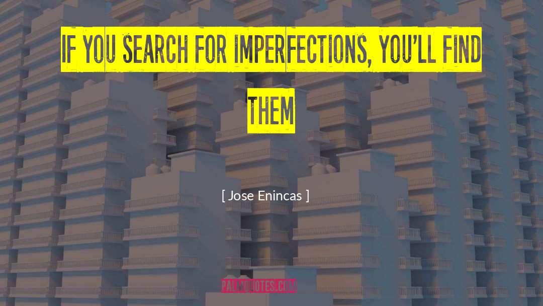 Jose Enincas Quotes: If you search for imperfections,